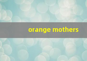 orange mothers